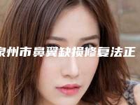 泉州市鼻翼缺损修复法正规医院-泉州赫尔本整形外科门诊部口碑_实力一一盘点