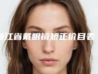 浙江省戴眼镜矫正价目表已发布(近6个月均价为：13235元)