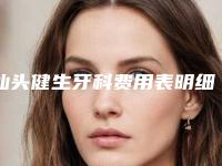 汕头健生牙科费用表明细2025全新参考详情-3MP60树脂补牙价位多少钱