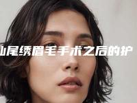 汕尾绣眉毛手术之后的护理方法