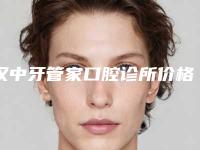 汉中牙管家口腔诊所价格(价目)详细公开-附固定假牙案例