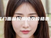 江门面部轮廓修改价格表(费用)明细参考江门市面部轮廓修改价格(价目)请查收!