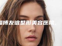 淄博友谊整形美容医院,淄博美神医学整形门诊部热门top口碑盘点