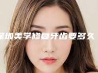 深圳美学修复牙齿要多久才会有效果