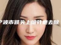 宁波市额头上缝针疤去除医院排行榜专家真不错（宁波静港医疗美容门诊部连锁综合实力大盘点）