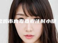 宝鸡市肉毒毒素注射小腿塑形医生top10强榜选择攻略-张进南医生私立民营口碑出圈