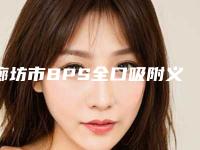 廊坊市BPS全口吸附义齿医院在榜名单十强专业敲定(廊坊市BPS全口吸附义齿口腔医院汇总单10强盘点)