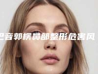 巴音郭楞鼻部整形危害风险大吗