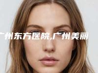 广州东方医院,广州美丽医然医疗美容口碑评价对比