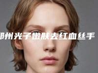郑州光子嫩肤去红血丝手术价格因素有哪些