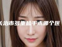 长治市多重睑手术哪个医院好(长治市人民医院整形外科放心选择不踩雷)