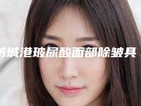 防城港玻尿酸面部除皱具有什么危害呢