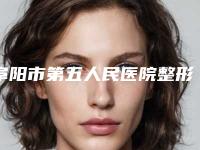 阜阳市第五人民医院整形美容科,阜阳市人民医院整形美容外科实力PK口碑擅长点这里