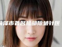 菏泽市著名脸部除皱针医院-菏泽安美医疗美容门诊部有名气价格也实惠_