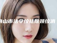 舟山市法令纹祛除颈纹消除价目表医生介绍_参考(法令纹祛除颈纹消除均价为:10535元)