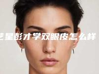 艺星彭才学双眼皮怎么样?医生坐诊医院资料曝光