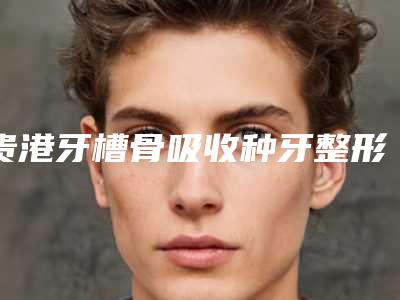 贵港牙槽骨吸收种牙整形到底安不安全