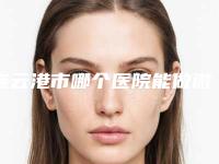 连云港市哪个医院能做微针美塑面部除皱(连云港美缔整形技术特别靠谱)