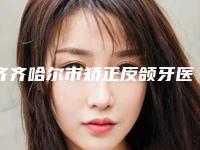 齐齐哈尔市矫正反颌牙医生在榜清单前十位精品医生整理-齐齐哈尔市矫正反颌牙口腔医生