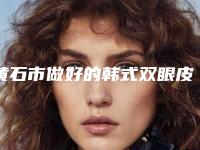 黄石市做好的韩式双眼皮整形术医生-黄石市丁若虹医生解答您的疑问