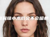 鼻翼缩小术后会不会留疤(鼻头缩小术会留疤吗)
